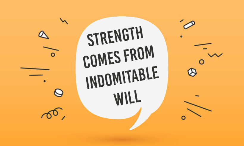 Strength Comes From Indomitable Will