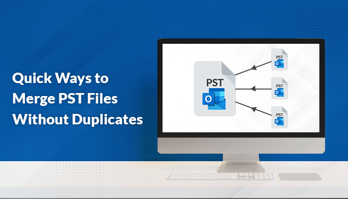 Quick Ways to Merge PST Files Without Duplicates